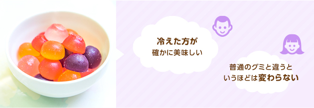 「冷えた方が確かに美味しい。」<br>「普通のグミと違うというほどは変わらない。」